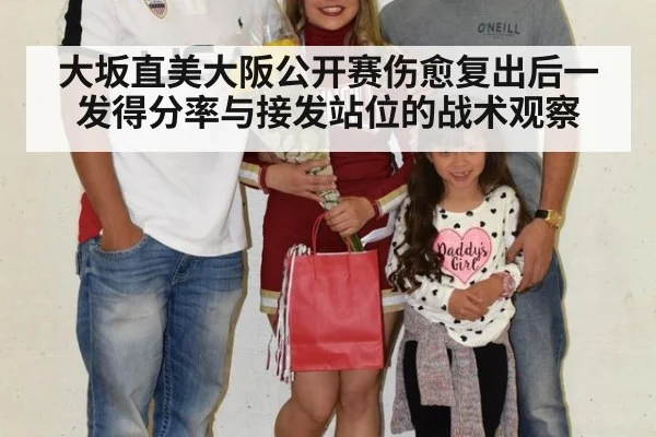 大坂直美大阪公开赛伤愈复出后一发得分率与接发站位的战术观察